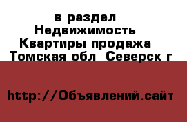  в раздел : Недвижимость » Квартиры продажа . Томская обл.,Северск г.